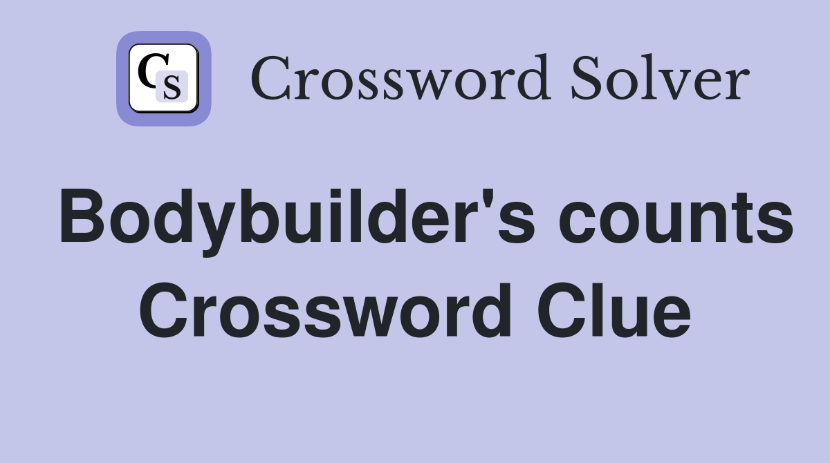 Bodybuilder's counts Crossword Clue