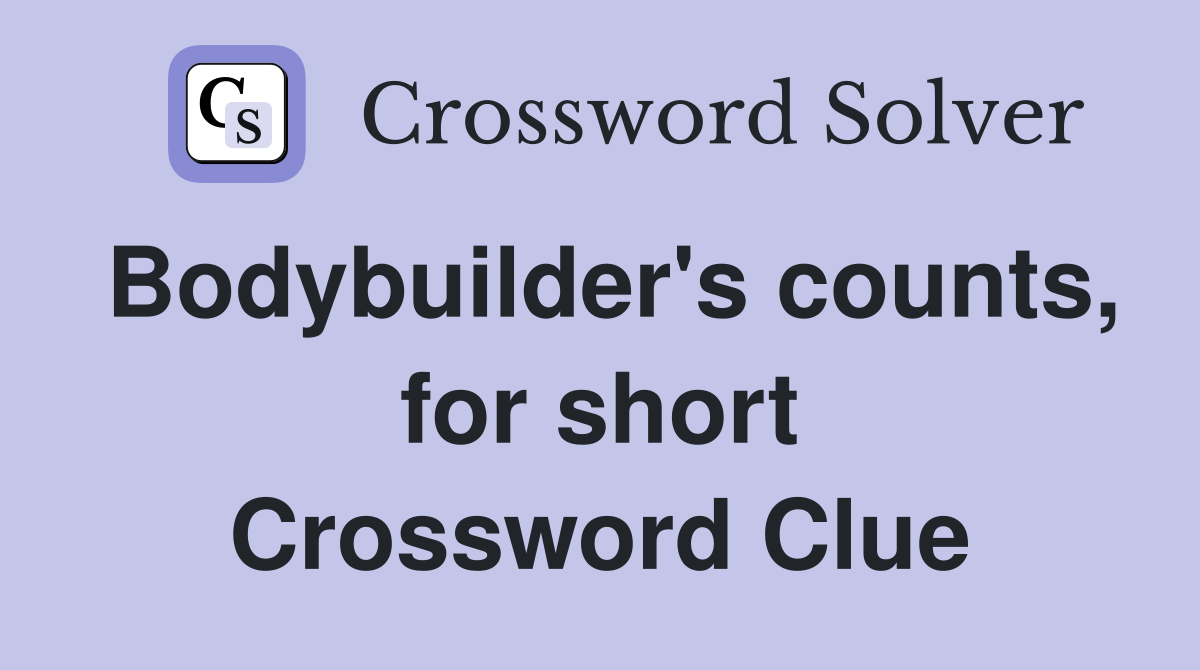 Bodybuilder's counts, for short Crossword Clue