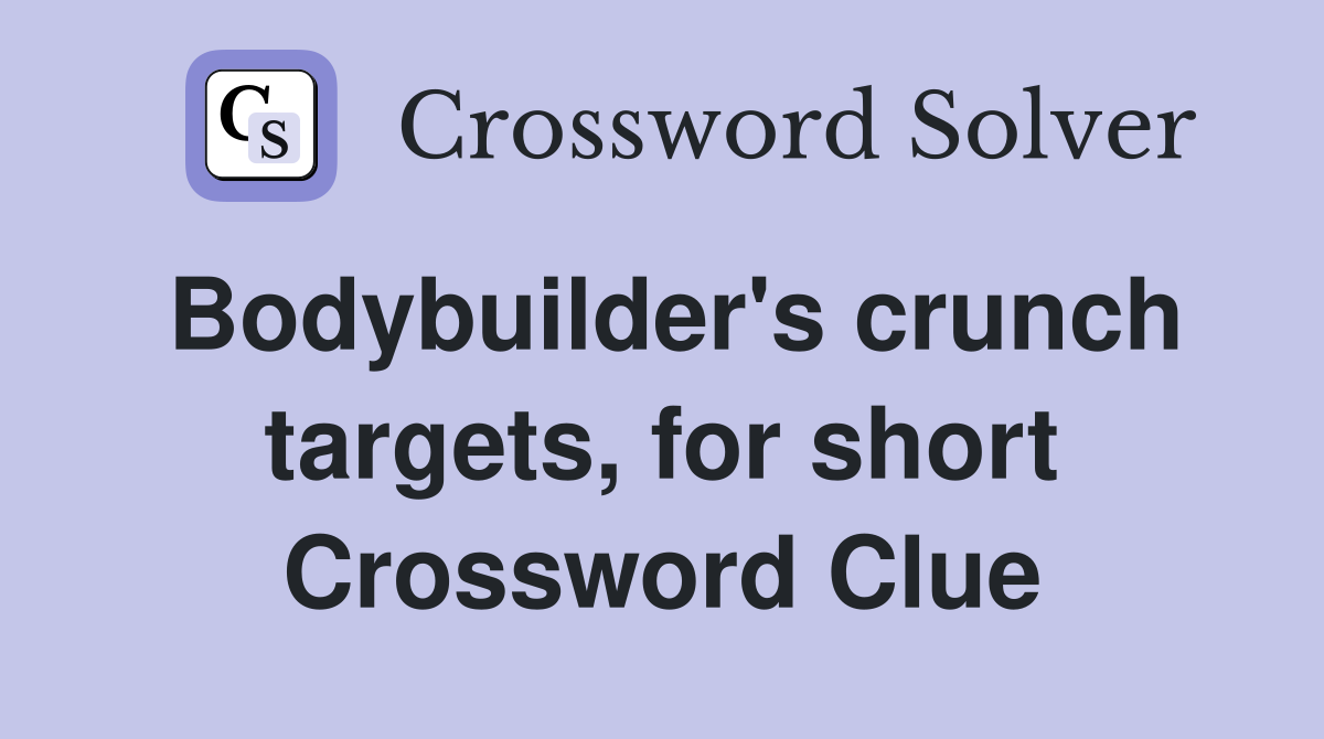Bodybuilder's crunch targets, for short Crossword Clue