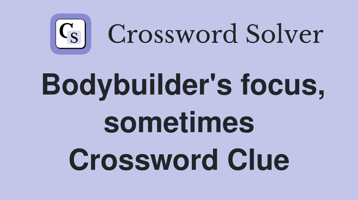 Bodybuilder's focus, sometimes Crossword Clue