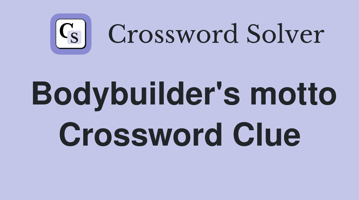 Bodybuilder's motto Crossword Clue