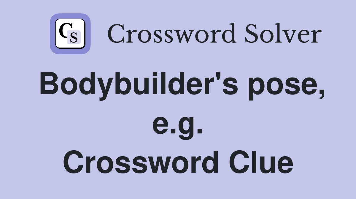 Bodybuilder's pose, e.g. Crossword Clue