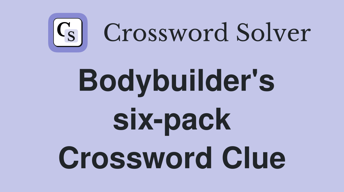 Bodybuilder's six-pack Crossword Clue