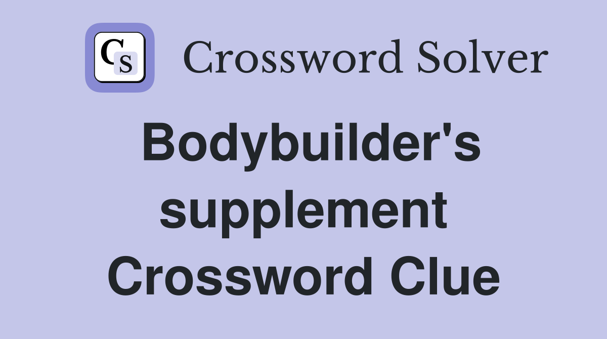 Bodybuilder's supplement Crossword Clue
