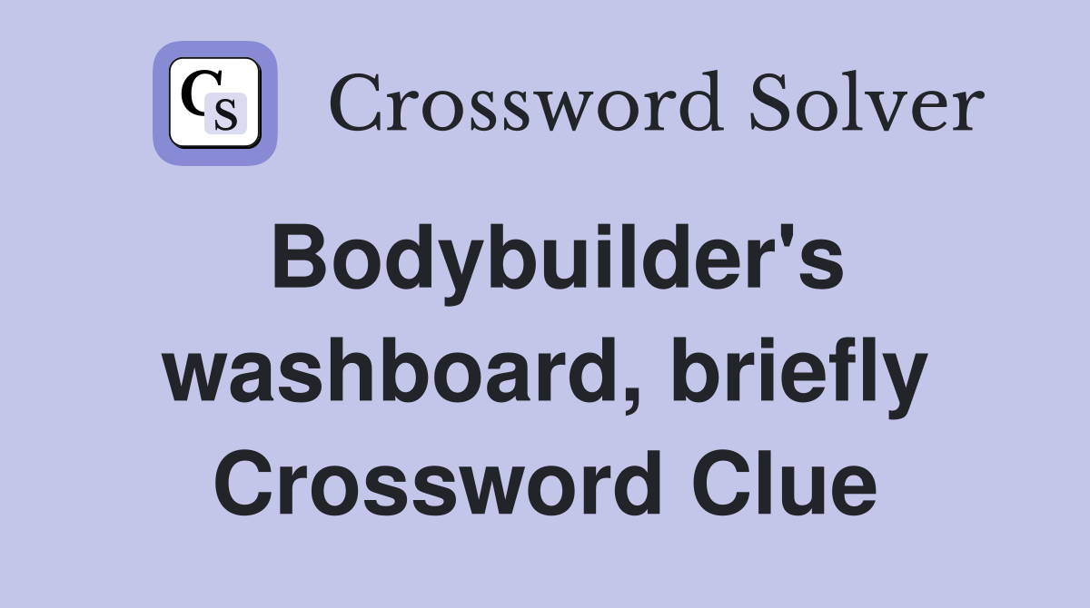 Bodybuilder's washboard, briefly Crossword Clue