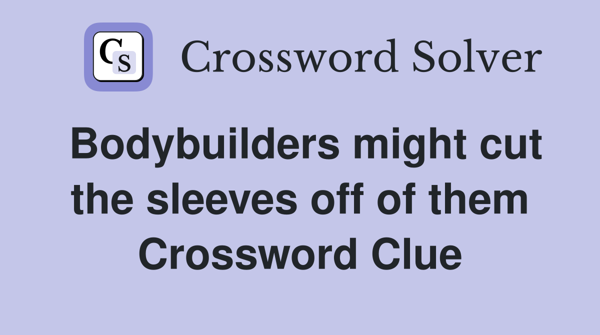 Bodybuilders might cut the sleeves off of them Crossword Clue