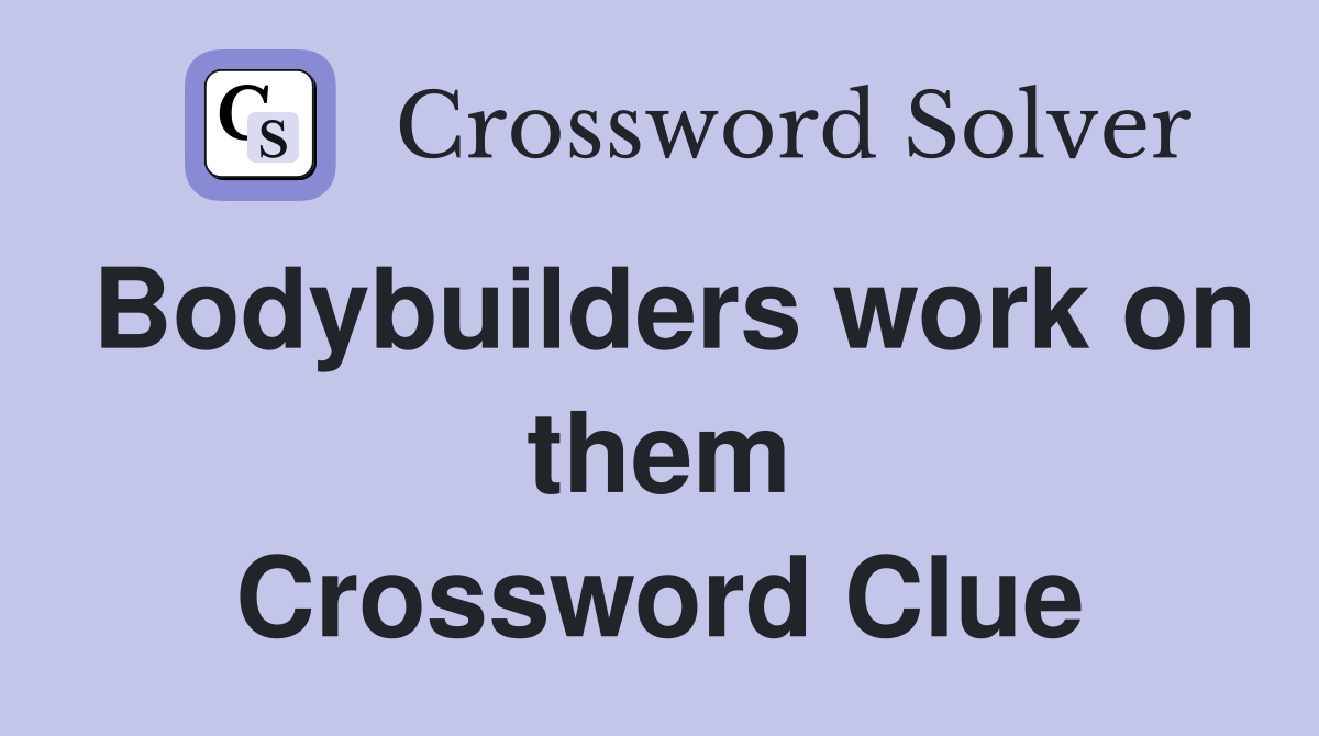 Bodybuilders work on them Crossword Clue