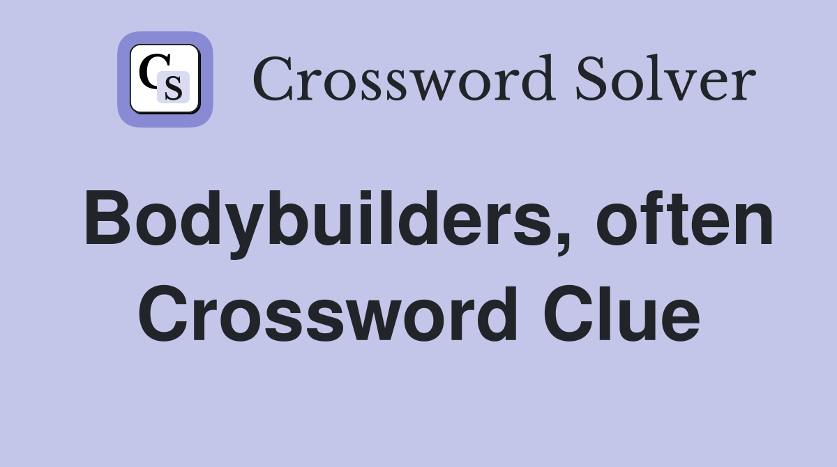 Bodybuilders, often Crossword Clue