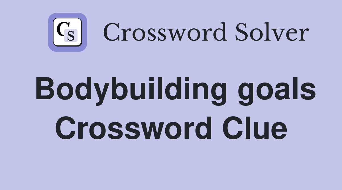 Bodybuilding goals Crossword Clue
