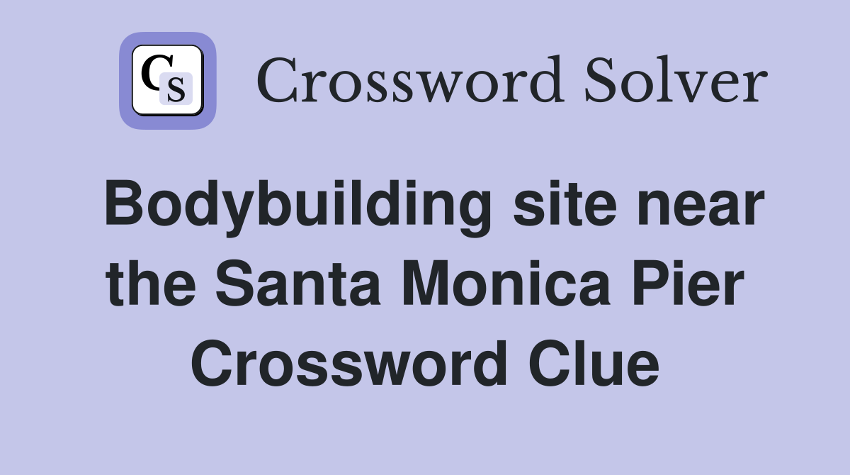 Bodybuilding site near the Santa Monica Pier Crossword Clue