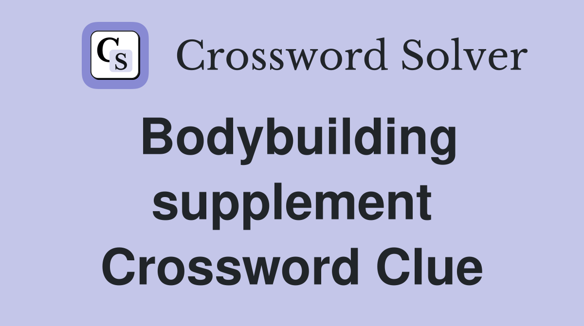 Bodybuilding supplement Crossword Clue