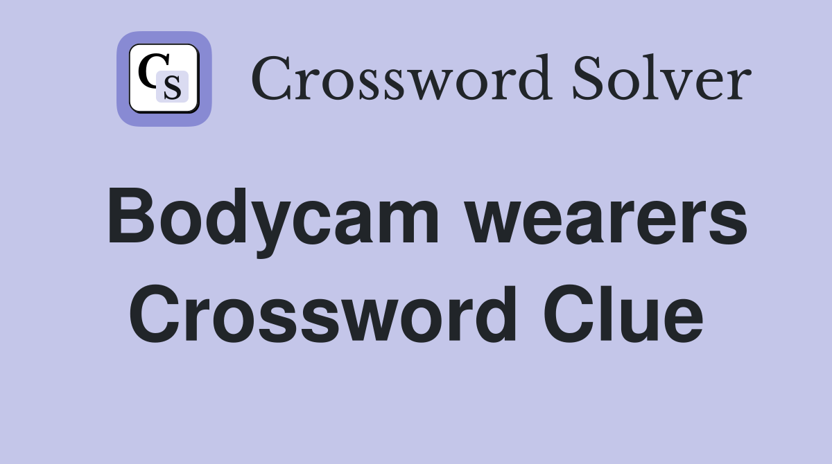 Bodycam wearers Crossword Clue