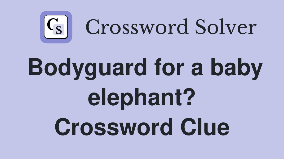 Bodyguard for a baby elephant? Crossword Clue