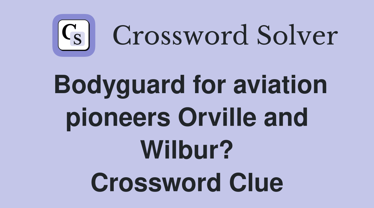 Bodyguard for aviation pioneers Orville and Wilbur? Crossword Clue