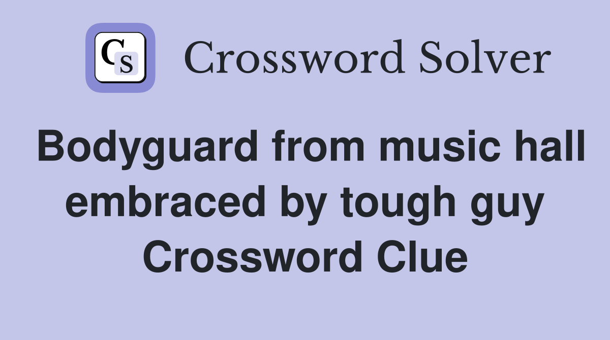 Bodyguard from music hall embraced by tough guy Crossword Clue