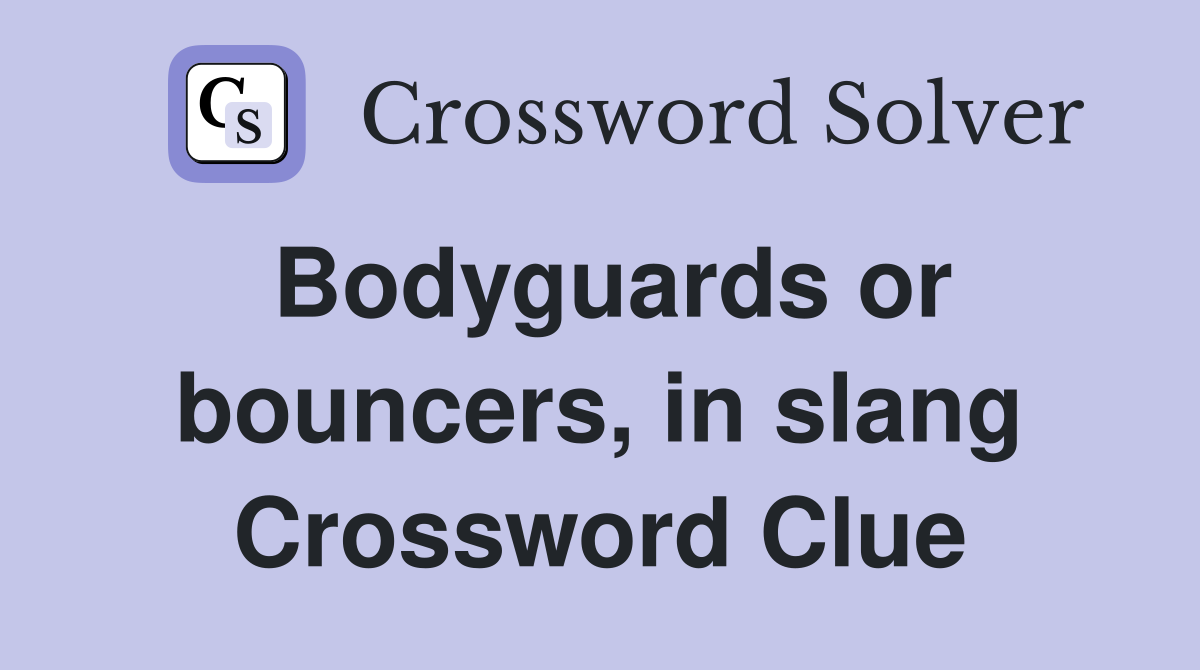 Bodyguards or bouncers, in slang Crossword Clue