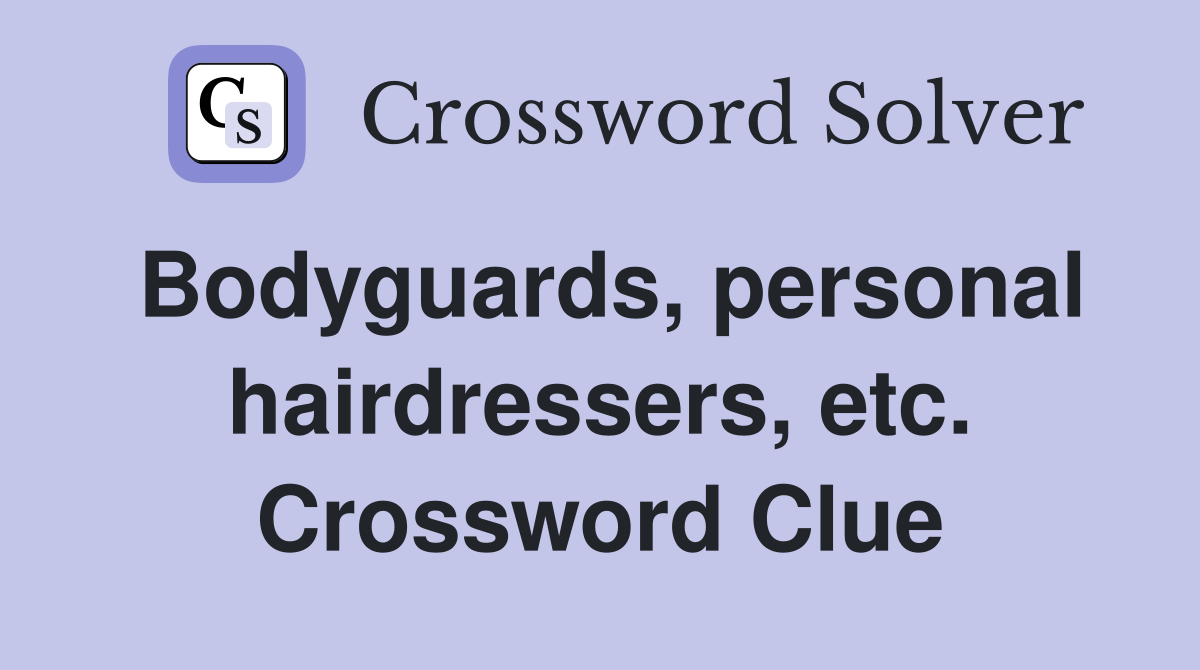 Bodyguards, personal hairdressers, etc. Crossword Clue
