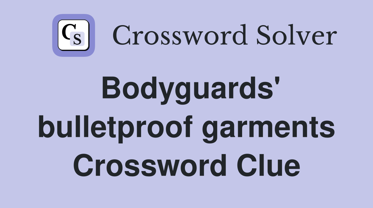 Bodyguards' bulletproof garments Crossword Clue