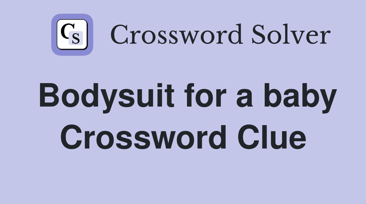 Bodysuit for a baby Crossword Clue