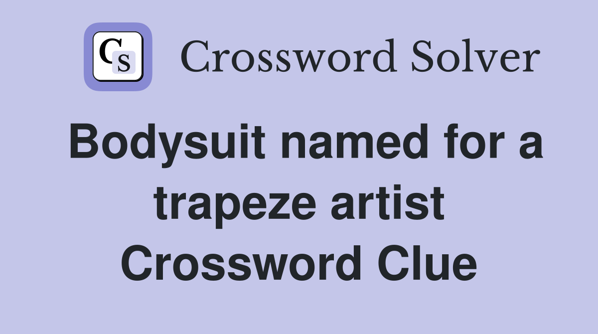 Bodysuit named for a trapeze artist Crossword Clue