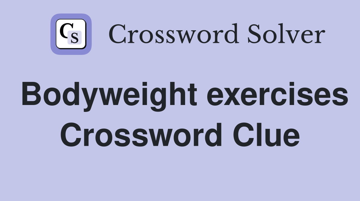 Bodyweight exercises Crossword Clue
