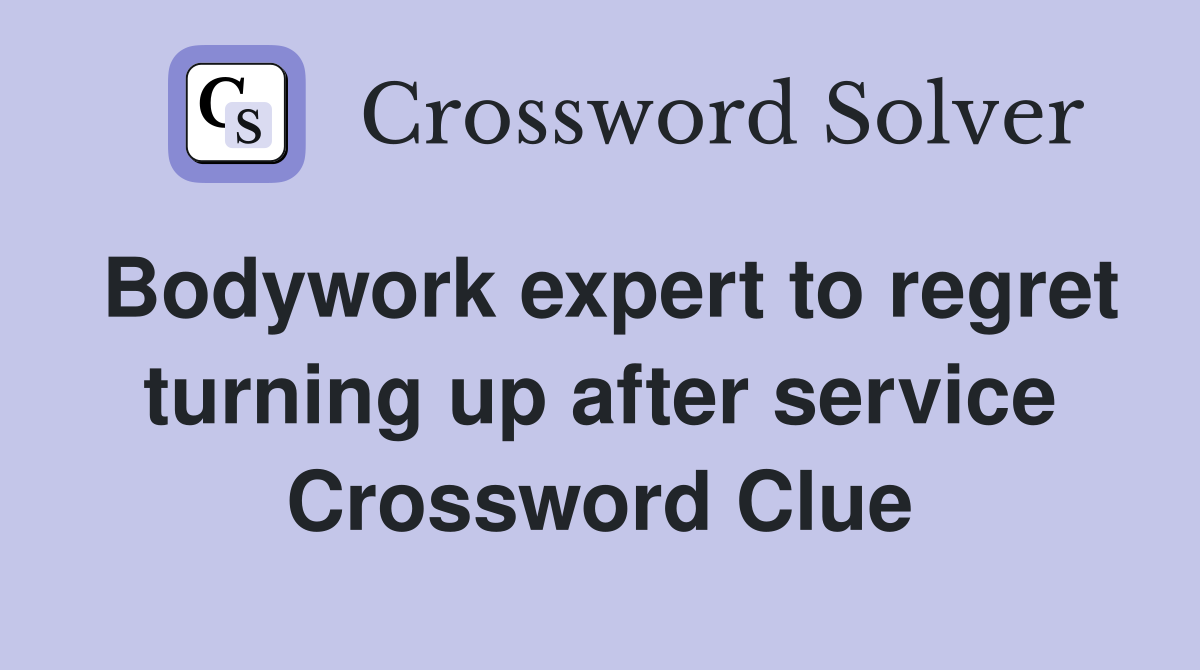 Bodywork expert to regret turning up after service Crossword Clue
