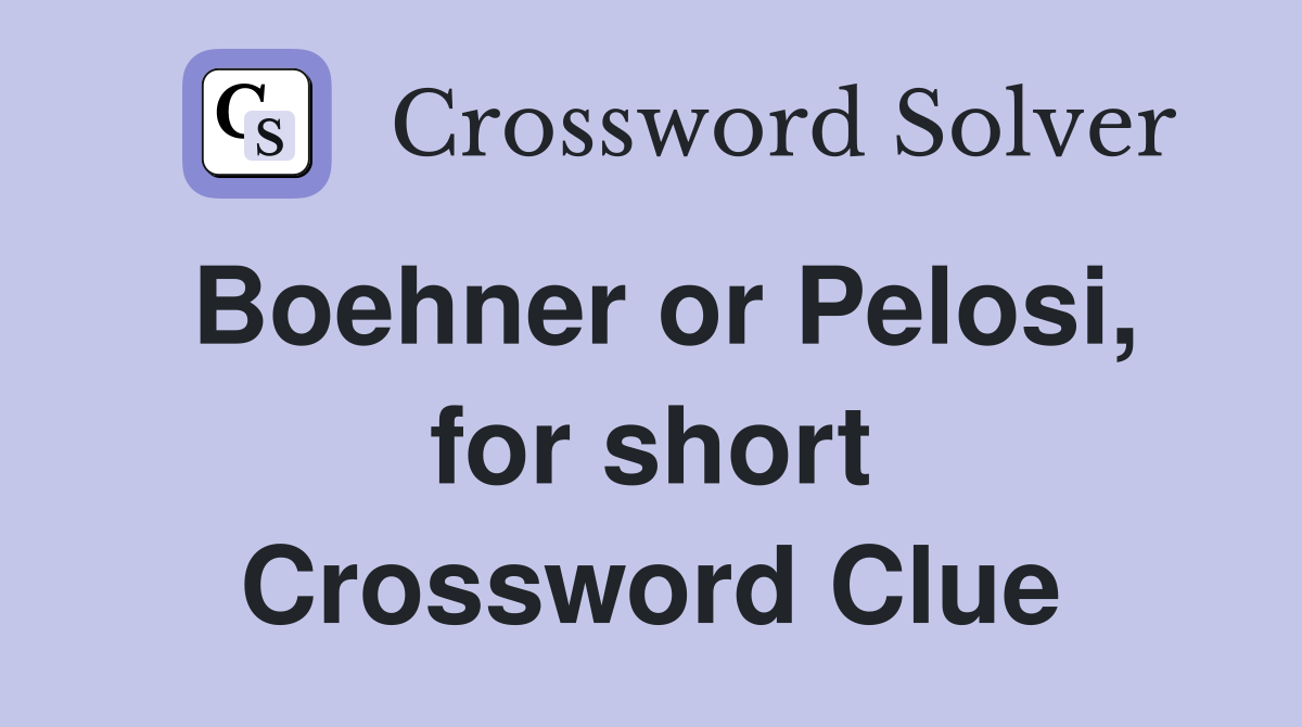 Boehner or Pelosi, for short Crossword Clue