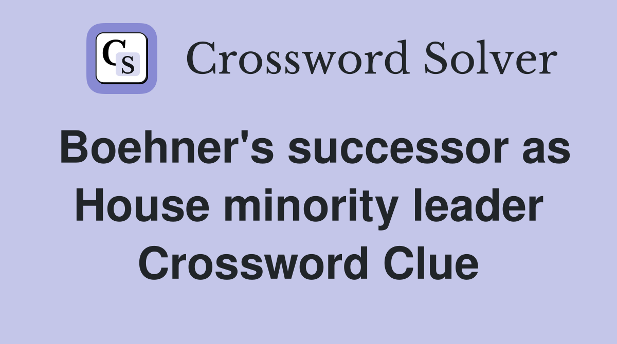 Boehner's successor as House minority leader Crossword Clue