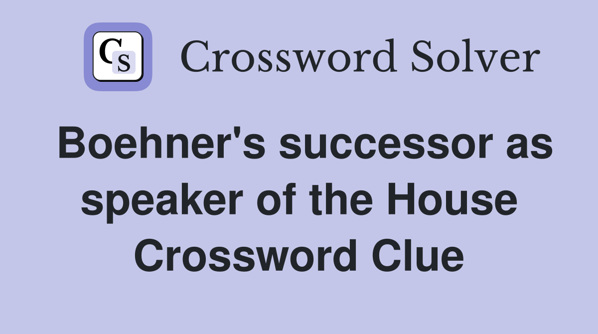 Boehner's successor as speaker of the House Crossword Clue