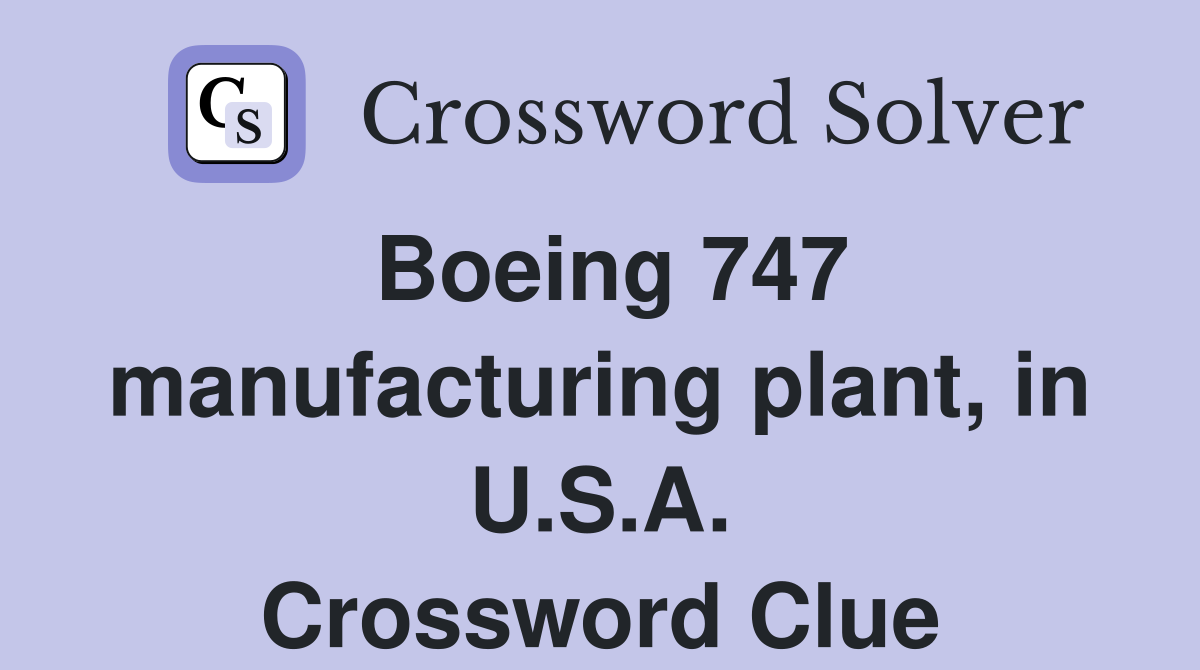 Boeing 747 manufacturing plant, in U.S.A. Crossword Clue