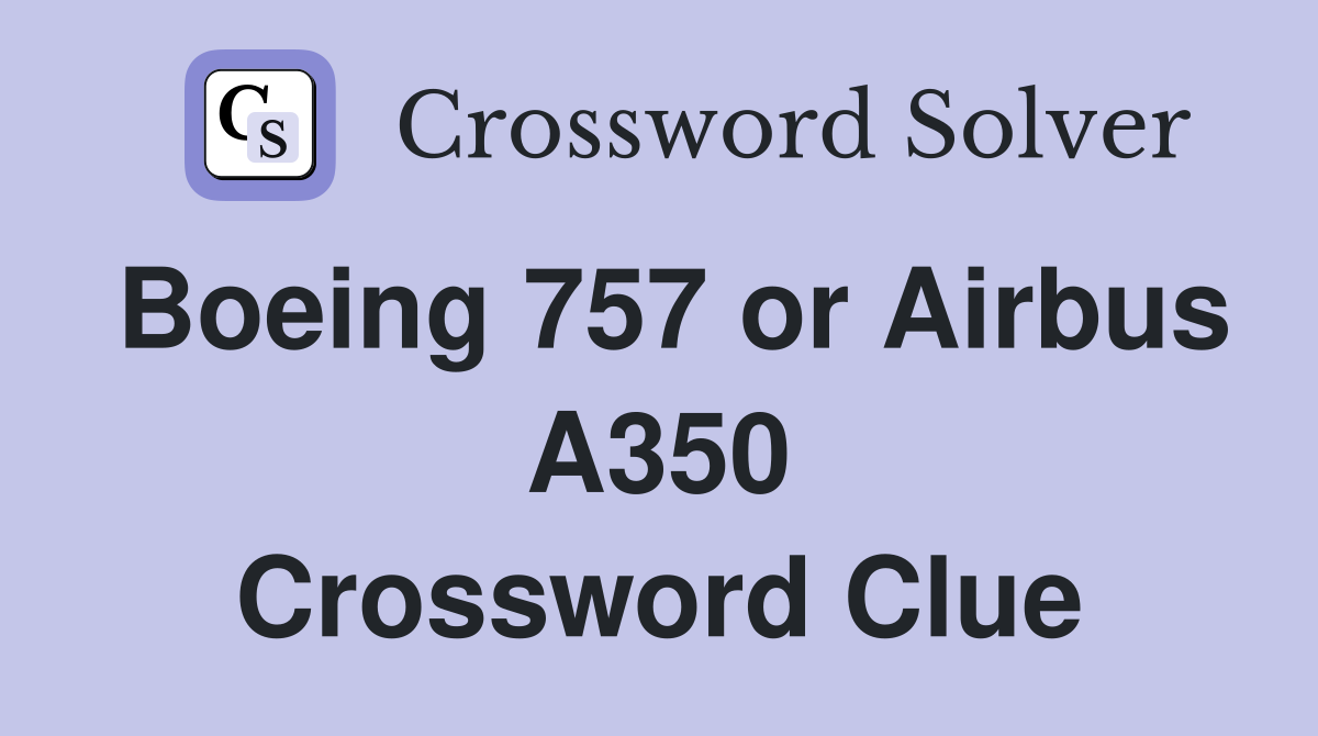 Boeing 757 or Airbus A350 Crossword Clue