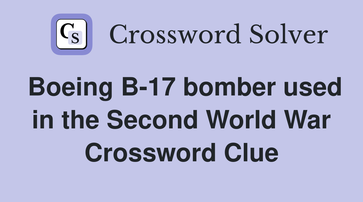 Boeing B-17 bomber used in the Second World War Crossword Clue