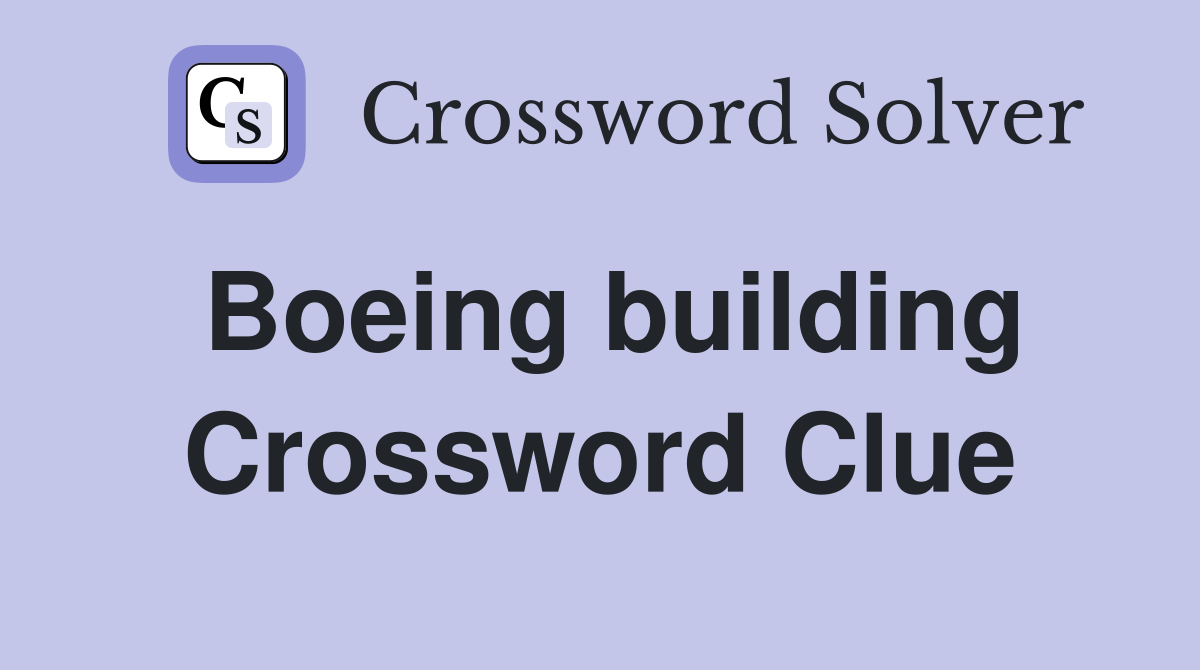 Boeing building Crossword Clue