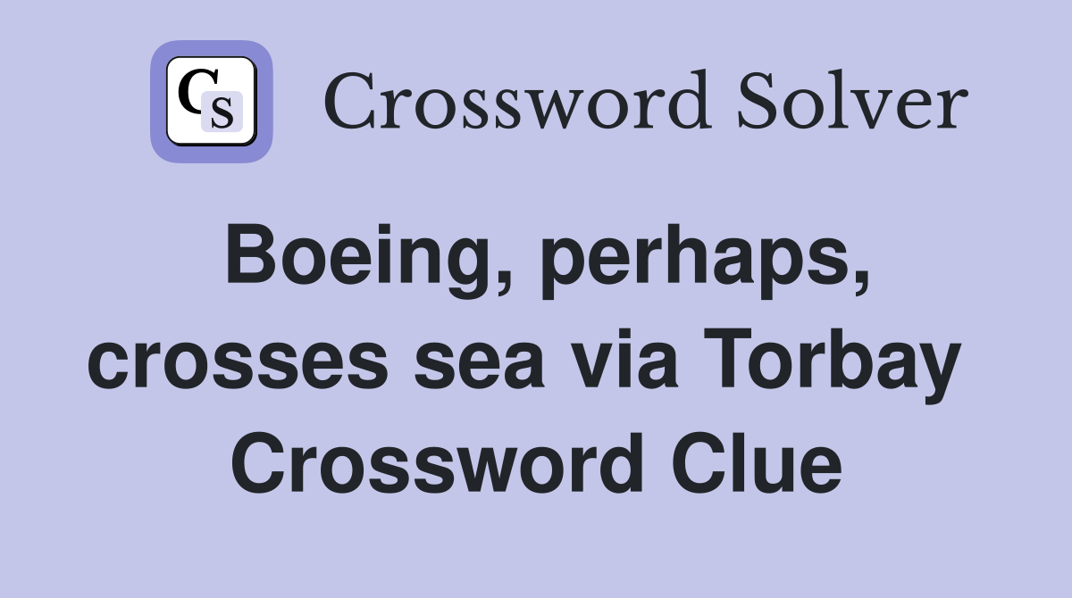 Boeing, perhaps, crosses sea via Torbay  Crossword Clue