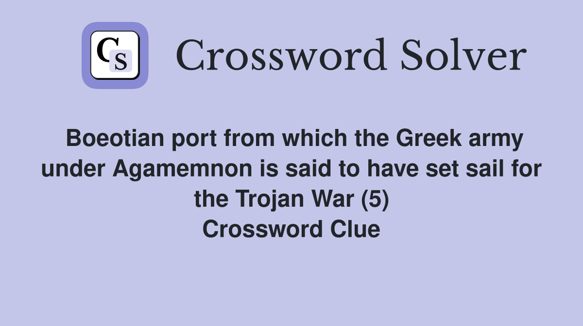 Boeotian port from which the Greek army under Agamemnon is said to have set sail for the Trojan War (5) Crossword Clue