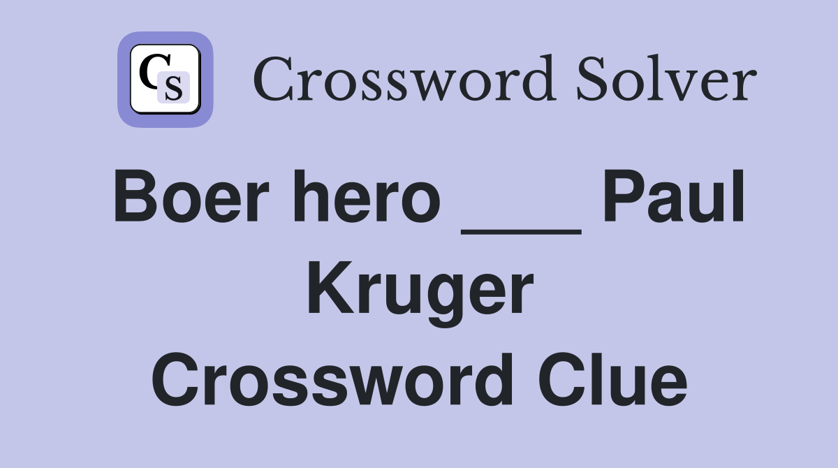 Boer hero ___ Paul Kruger Crossword Clue