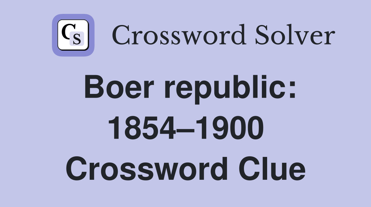 Boer republic: 1854–1900 Crossword Clue