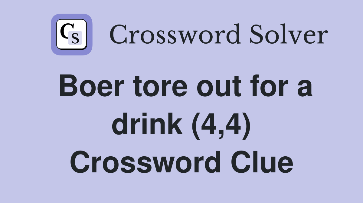 Boer tore out for a drink (4,4) Crossword Clue