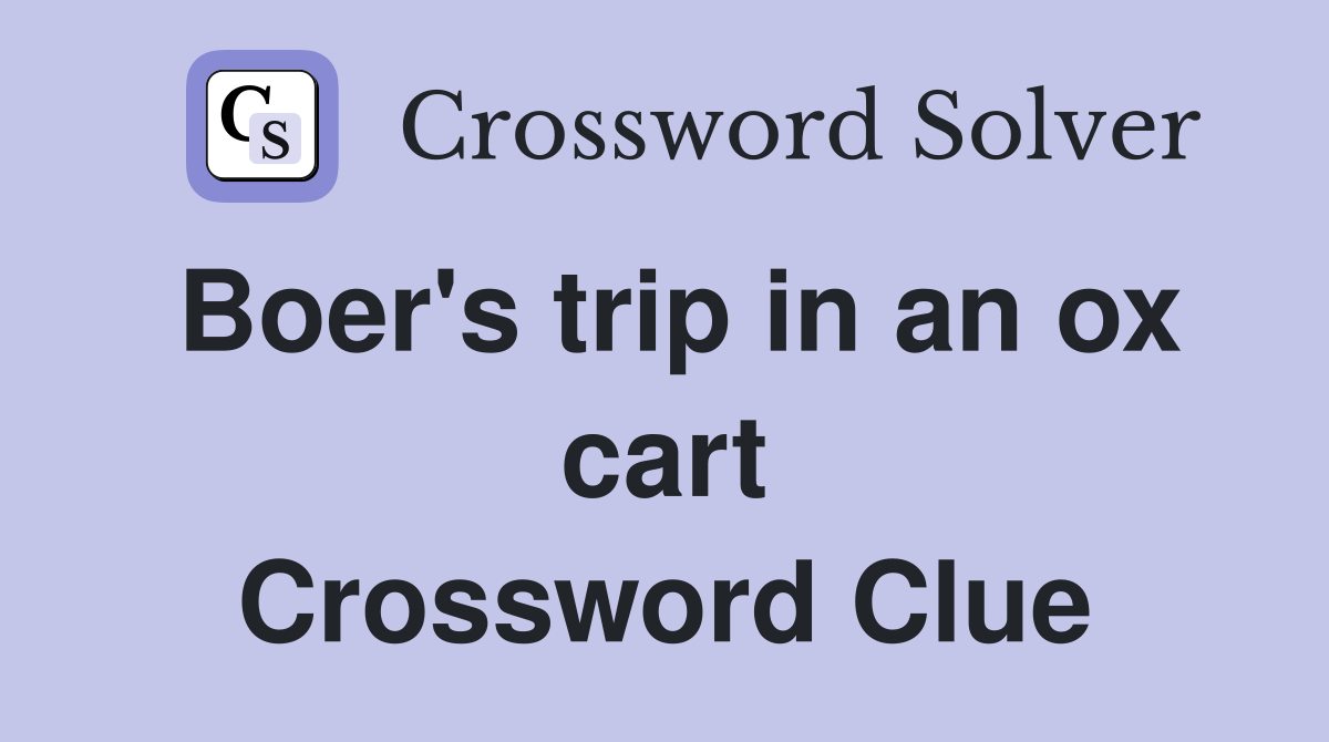 Boer's trip in an ox cart Crossword Clue