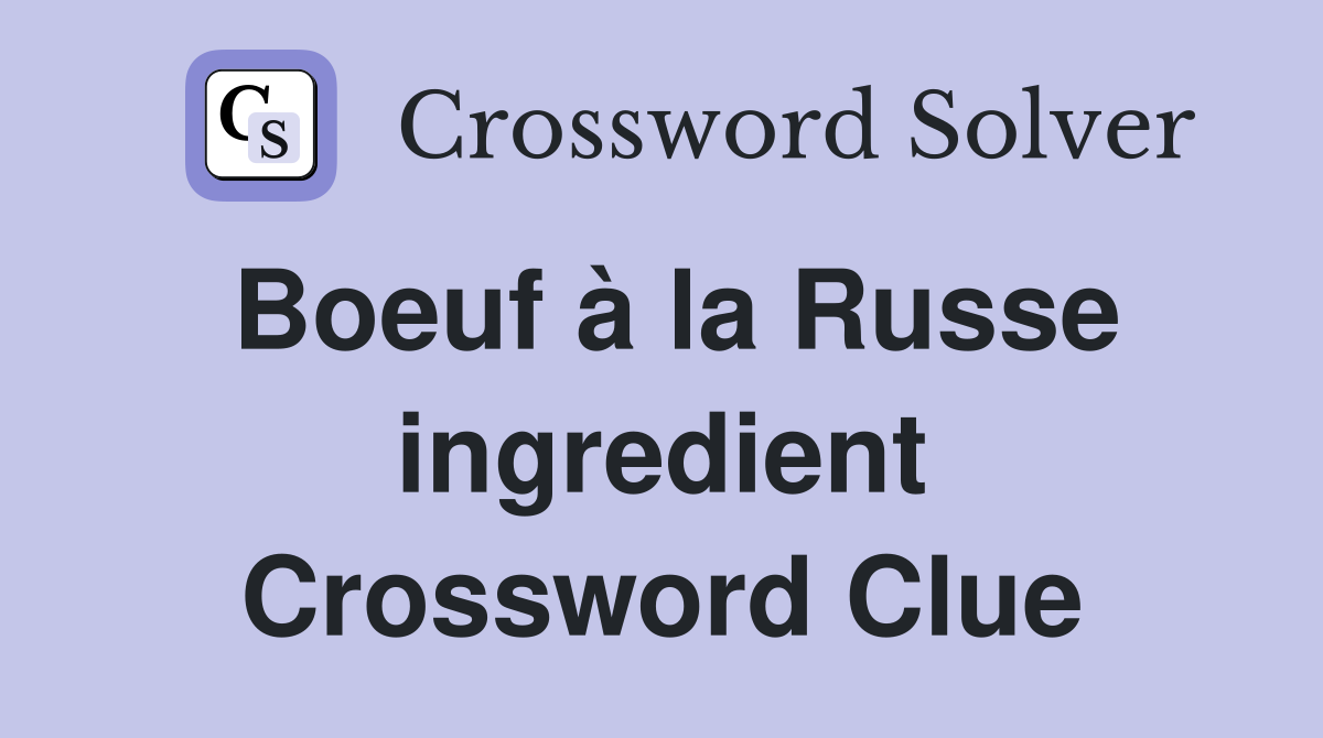 Boeuf à la Russe ingredient Crossword Clue