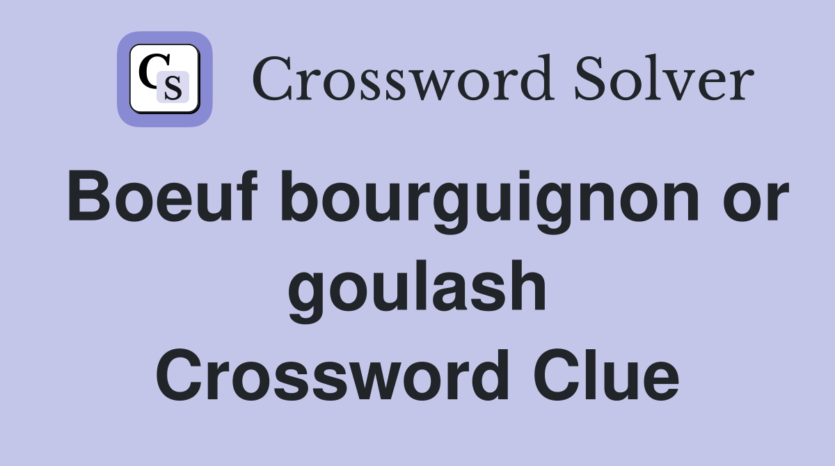 Boeuf bourguignon or goulash Crossword Clue