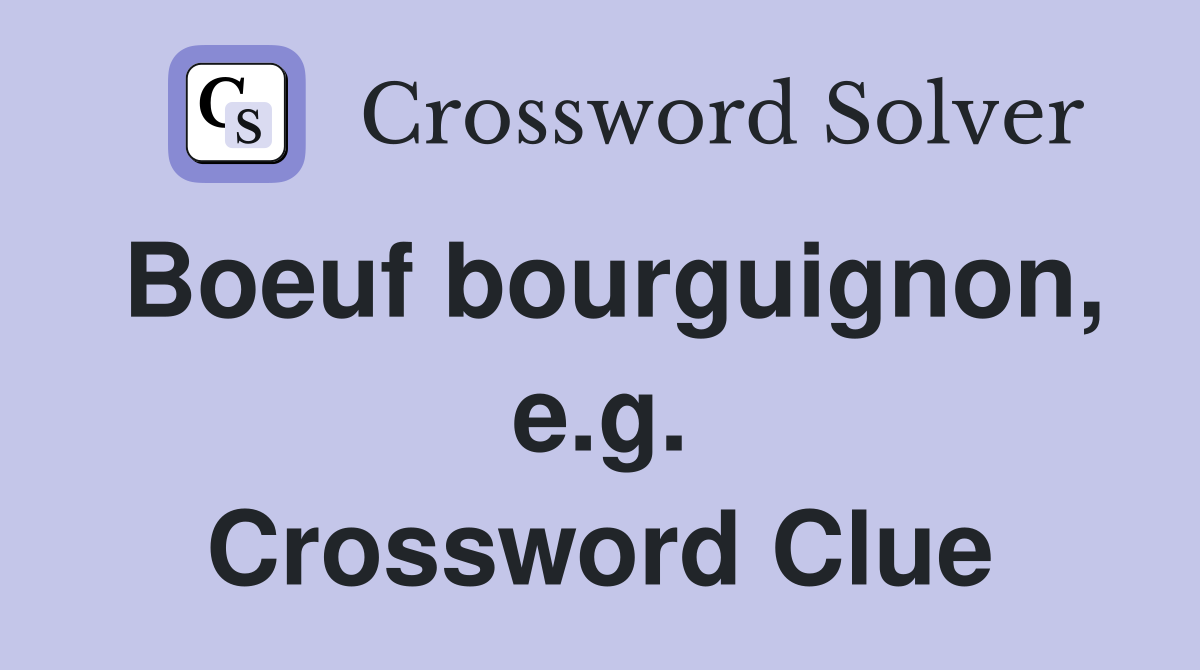 Boeuf bourguignon, e.g. Crossword Clue