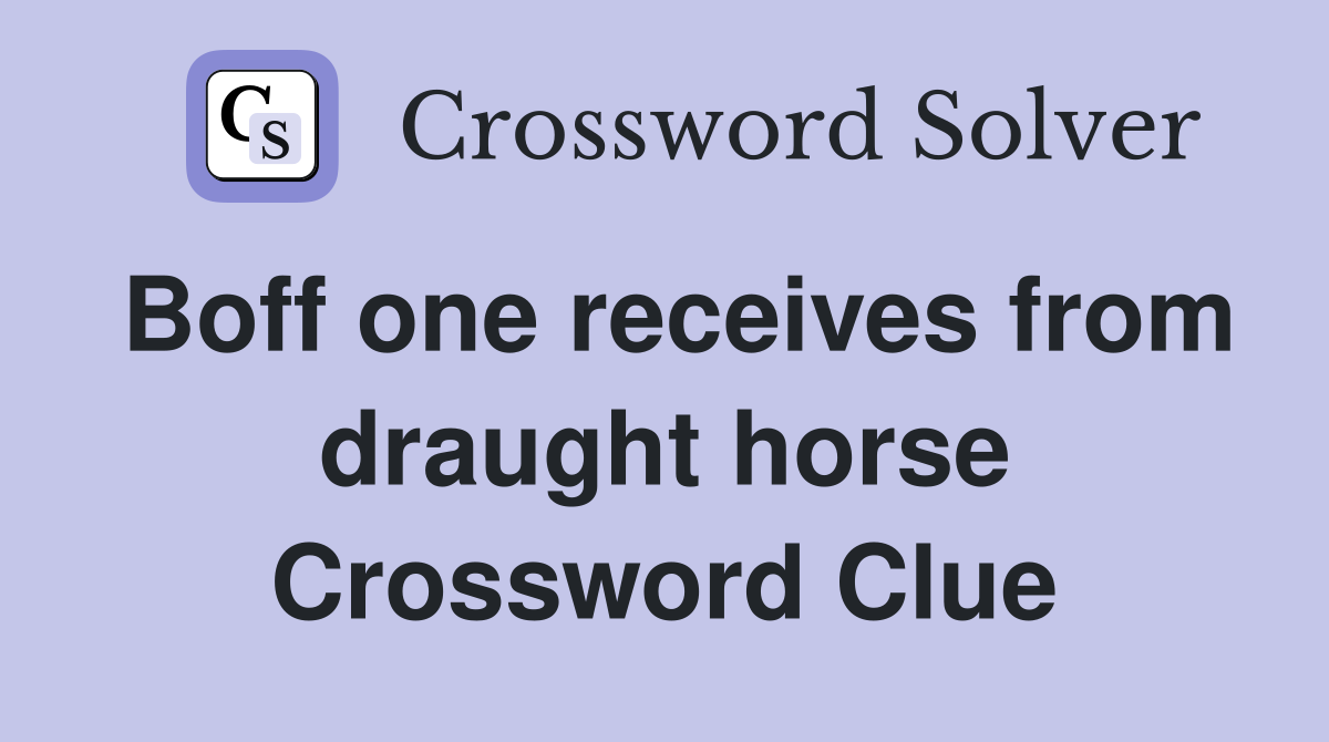 Boff one receives from draught horse Crossword Clue