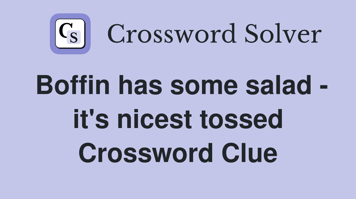 Boffin has some salad - it's nicest tossed Crossword Clue
