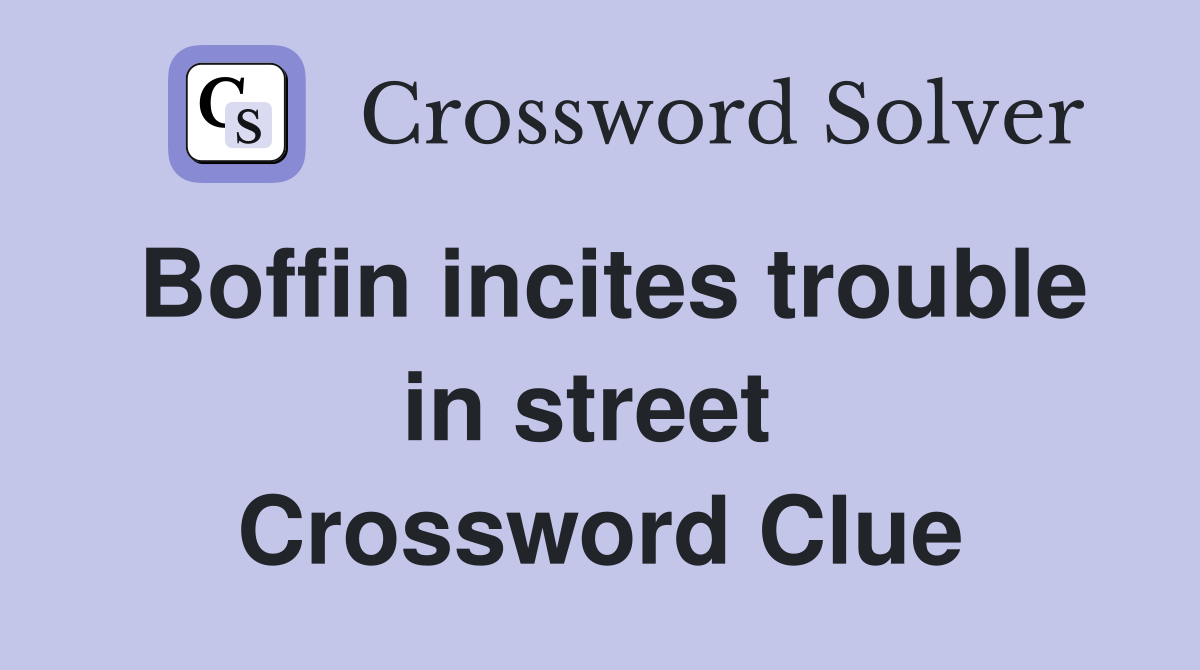 Boffin incites trouble in street  Crossword Clue