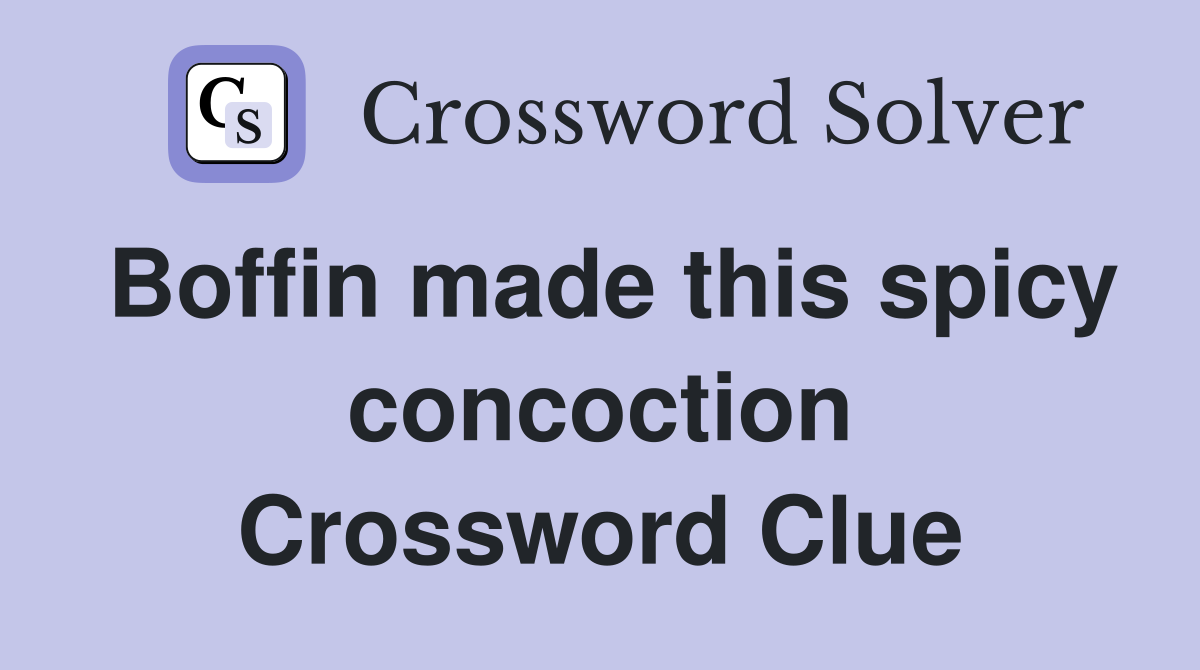 Boffin made this spicy concoction Crossword Clue