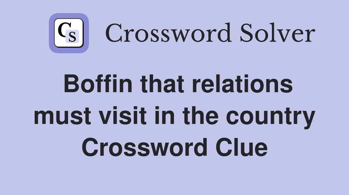 Boffin that relations must visit in the country Crossword Clue