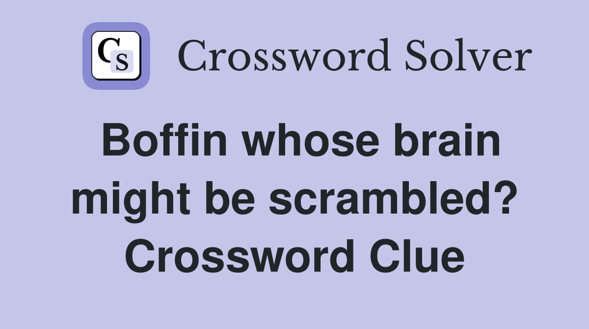 Boffin whose brain might be scrambled? Crossword Clue