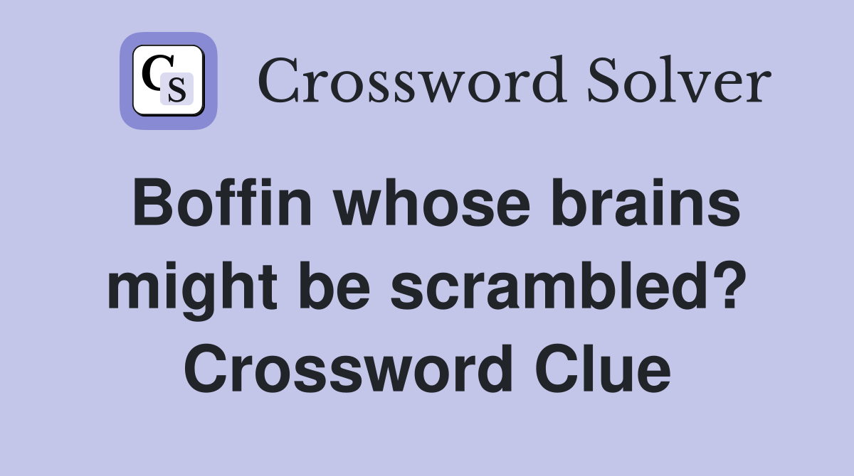 Boffin whose brains might be scrambled? Crossword Clue
