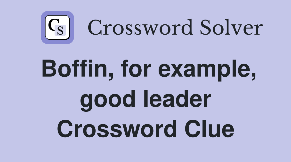Boffin, for example, good leader Crossword Clue